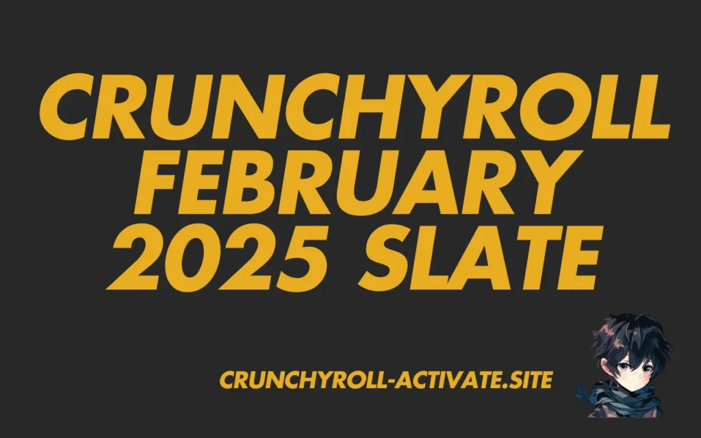 Crunchyroll February 2025 slate crunchyroll-activate.site